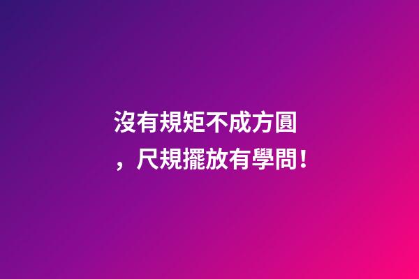沒有規矩不成方圓，尺規擺放有學問！